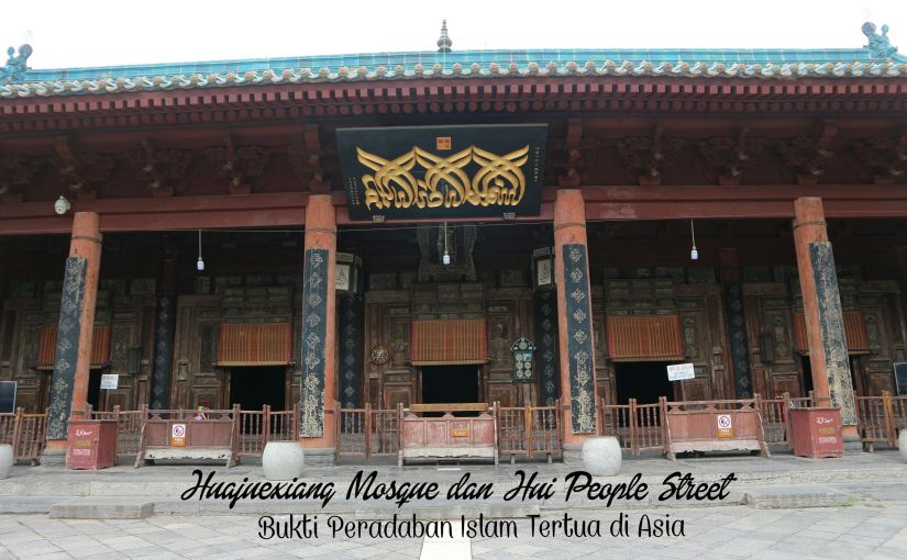Huajuexiang Mosque dan Hui People Street : Bukti Peradaban Islam Tertua di Asia