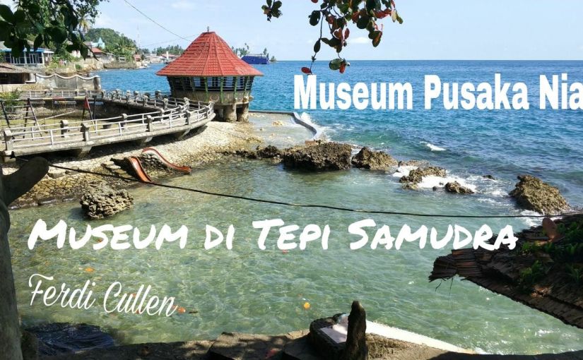Ayo Ke Museum : Museum Pusaka Nias, Museum di Tepi Samudra